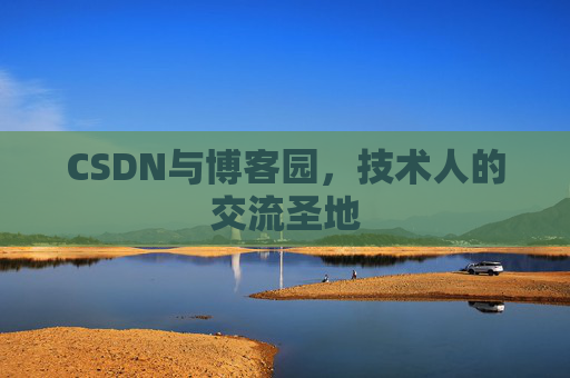 CSDN与博客园，技术人的交流圣地