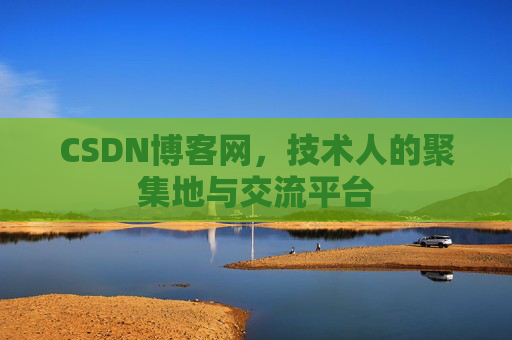 CSDN博客网，技术人的聚集地与交流平台